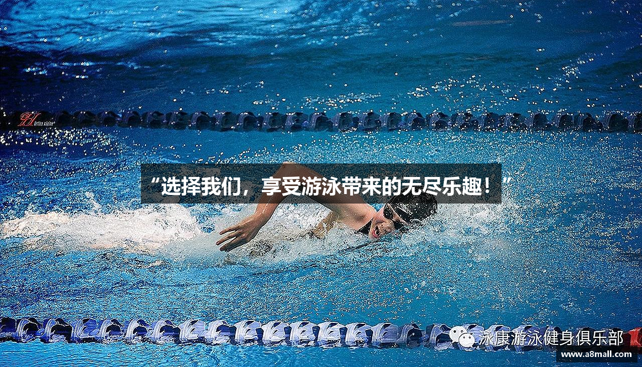 “选择我们，享受游泳带来的无尽乐趣！”